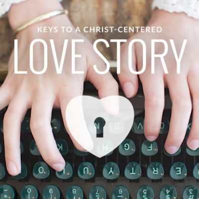 Keys to a Christ-Centered Love Story